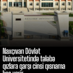 Naxçıvan Dövlət Universitetində tələbə qızlara qarşı cinsi qısnama halları baş verir.