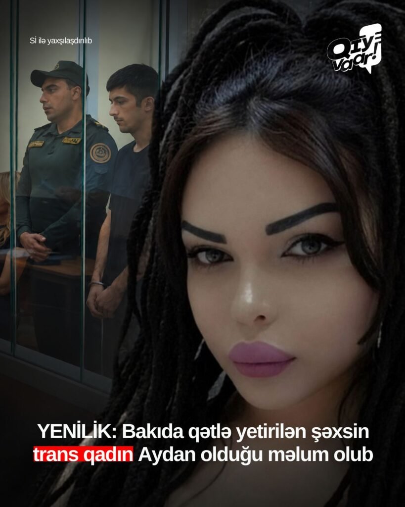 YENİLİK: Bakıda qətlə yetirilən şəxsin trans qadın Aydan olduğu məlum olub